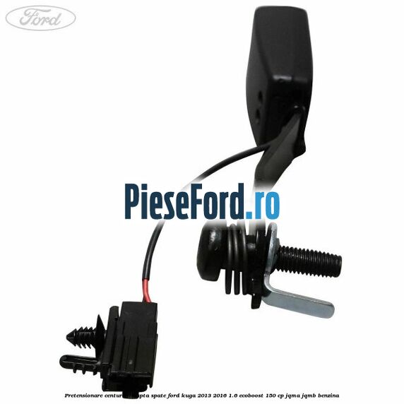 Pretensionare centura dreapta spate Ford Kuga 2013-2016 1.6 EcoBoost 150 cp JQMA, JQMB benzina