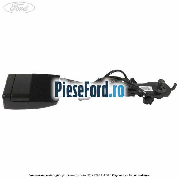 Pretensionare centura fata Ford Transit Courier 2014-2018 1.5 TDCi 95 cp XVCA, XVCB, XVCC, XVCD diesel