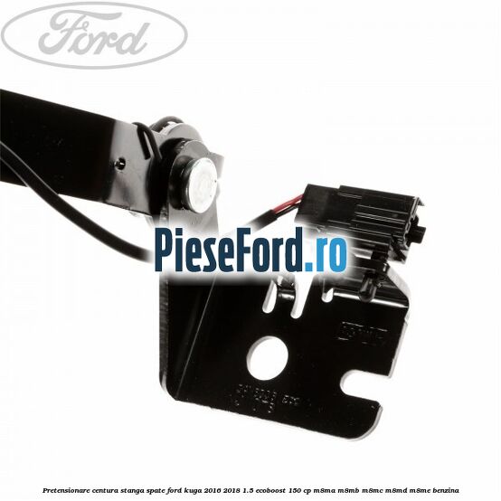 Pretensionare centura stanga spate Ford Kuga 2016-2018 1.5 EcoBoost 150 cp M8MA, M8MB, M8MC, M8MD, M8ME benzina