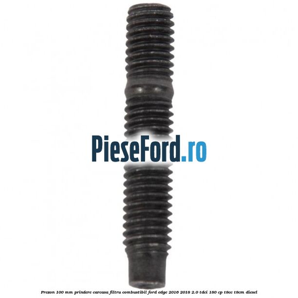 Prezon 100 mm prindere carcasa filtru combustibil Ford Edge 2016-2018 2.0 TDCi 180 cp T8CC, T8CM diesel