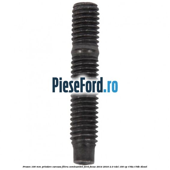 Prezon 100 mm prindere carcasa filtru combustibil Ford Focus 2014-2018 2.0 TDCi 150 cp T7DA, T7DB diesel