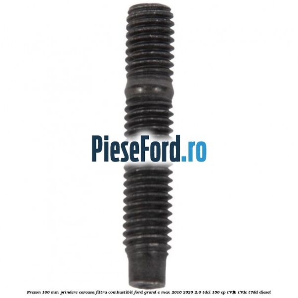 Prezon 100 mm prindere carcasa filtru combustibil Ford Grand C-Max 2016-2020 2.0 TDCi 150 cp T7DB, T7DC, T7DD diesel