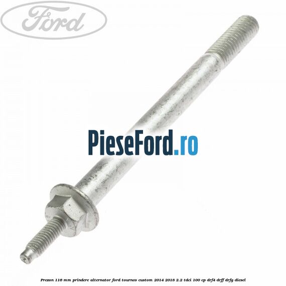 Prezon 116 mm prindere alternator Ford Tourneo Custom 2014-2018 2.2 TDCi 100 cp DRF4, DRFF, DRFG diesel