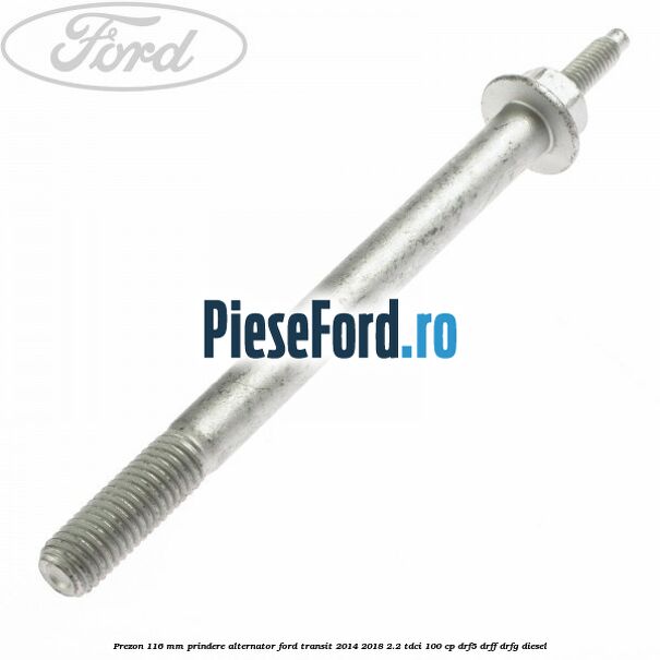 Prezon 116 mm prindere alternator Ford Transit 2014-2018 2.2 TDCi 100 cp DRF5, DRFF, DRFG diesel