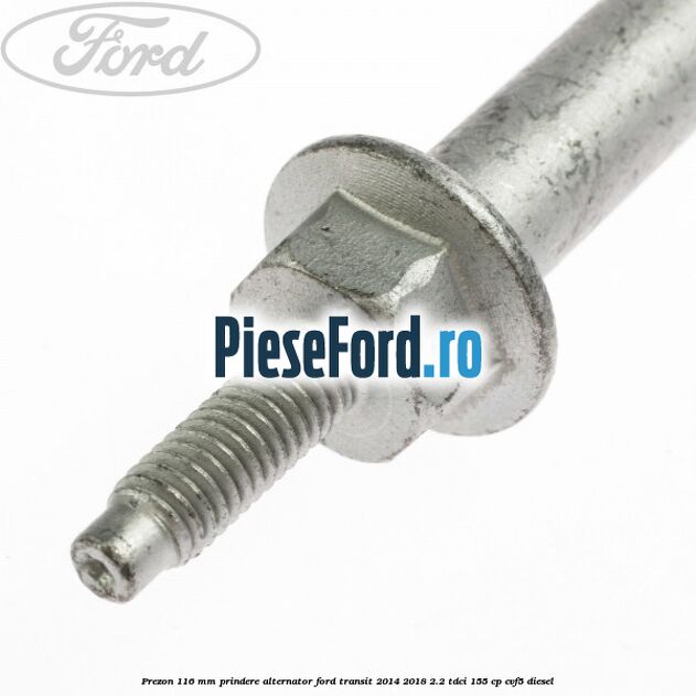 Prezon 116 mm prindere alternator Ford Transit 2014-2018 2.2 TDCi 155 cp CVF5 diesel