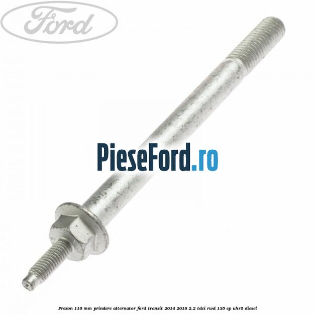 Prezon 116 mm prindere alternator Ford Transit 2014-2018 2.2 TDCi RWD 135 cp Prezon 116 mm prindere alternator Ford Transit 2014-2018 2.2 TDCi RWD 135 cp UHR5 diesel