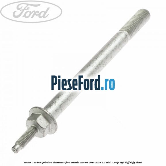 Prezon 116 mm prindere alternator Ford Transit Custom 2014-2018 2.2 TDCi 100 cp Prezon 116 mm prindere alternator Ford Transit Custom 2014-2018 2.2 TDCi 100 cp DRF4, DRFF, DRFG diesel