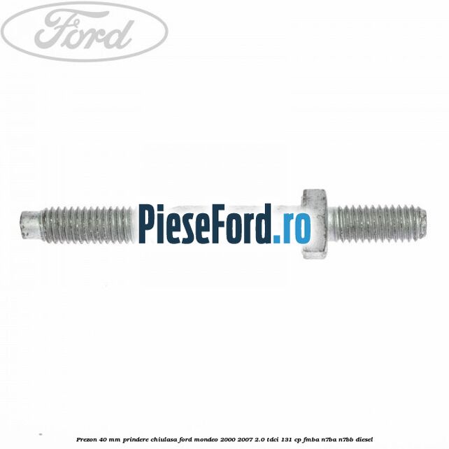Prezon 40 mm prindere chiulasa Ford Mondeo 2000-2007 2.0 TDCi 131 cp FMBA, N7BA, N7BB diesel