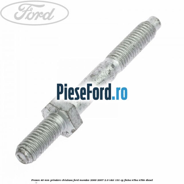 Prezon 40 mm prindere chiulasa Ford Mondeo 2000-2007 2.0 TDCi 131 cp FMBA, N7BA, N7BB diesel