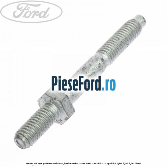 Prezon 40 mm prindere chiulasa Ford Mondeo 2000-2007 2.0 TDDI 115 cp D6BA, HJBA, HJBB, HJBC diesel