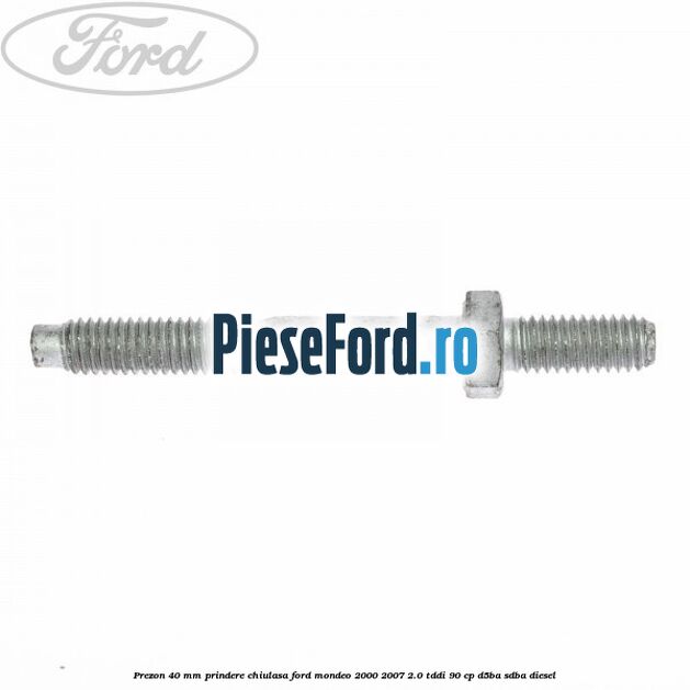 Prezon 40 mm prindere chiulasa Ford Mondeo 2000-2007 2.0 TDDI 90 cp D5BA, SDBA diesel