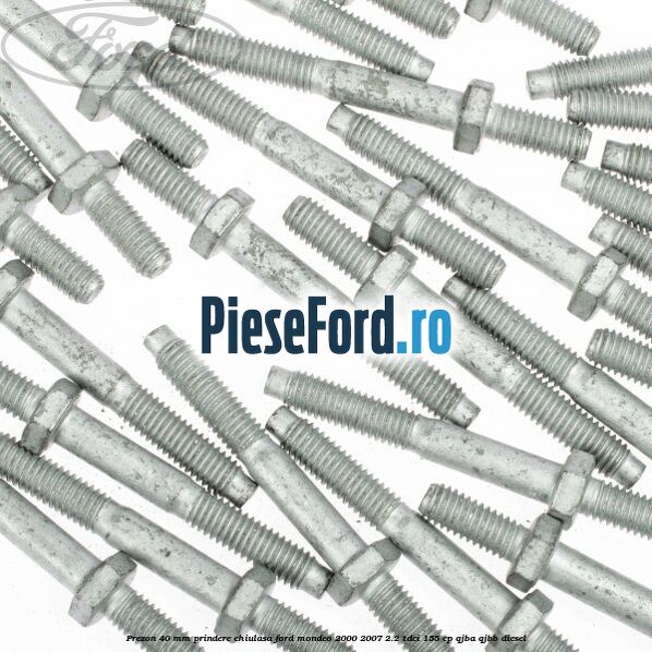 Prezon 40 mm prindere chiulasa Ford Mondeo 2000-2007 2.2 TDCi 155 cp QJBA, QJBB diesel