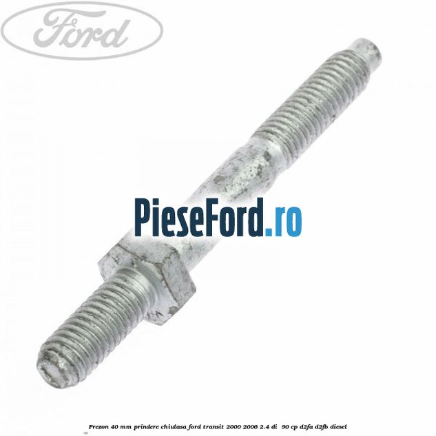 Prezon 40 mm prindere chiulasa Ford Transit 2000-2006 2.4 DI  90 cp D2FA, D2FB diesel