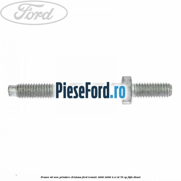 Prezon 40 mm prindere chiulasa Ford Transit 2000-2006 2.4 TD 75 cp F4FA diesel