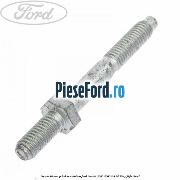 Prezon 40 mm prindere chiulasa Ford Transit 2000-2006 2.4 TD 75 cp F4FA diesel