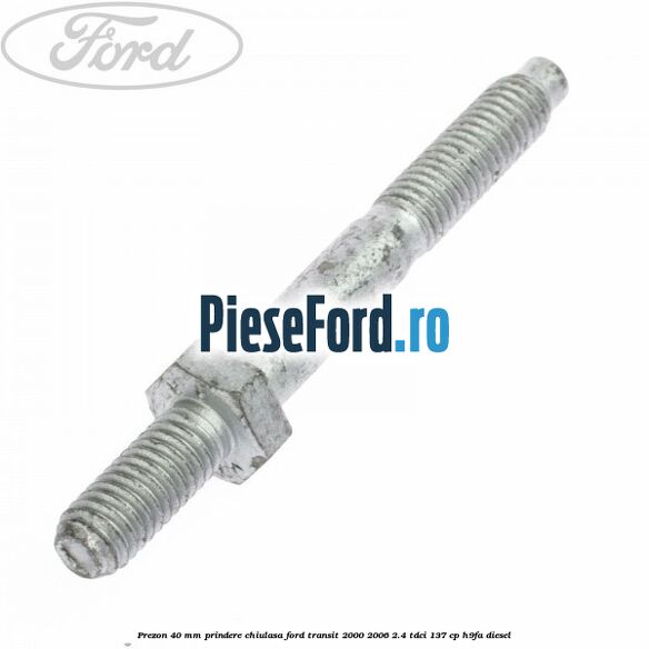 Prezon 40 mm prindere chiulasa Ford Transit 2000-2006 2.4 TDCi 137 cp Prezon 40 mm prindere chiulasa Ford Transit 2000-2006 2.4 TDCi 137 cp H9FA diesel