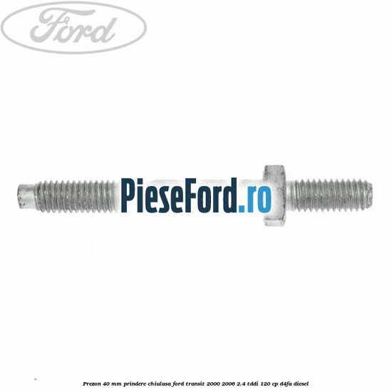 Prezon 40 mm prindere chiulasa Ford Transit 2000-2006 2.4 TDdi 120 cp D4FA diesel