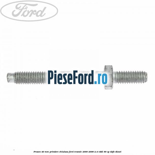 Prezon 40 mm prindere chiulasa Ford Transit 2000-2006 2.4 TDdi 90 cp D2FE diesel