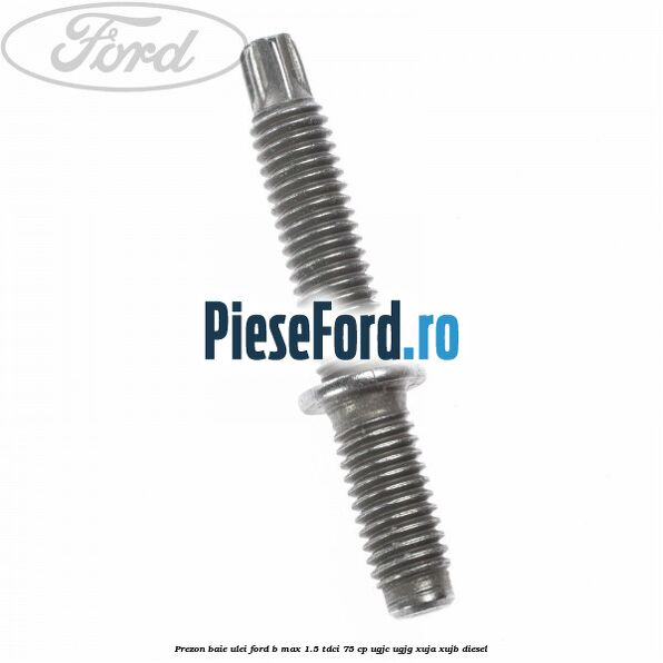 Prezon baie ulei Ford B-Max 1.5 TDCi 75 cp UGJC, UGJG, XUJA, XUJB diesel