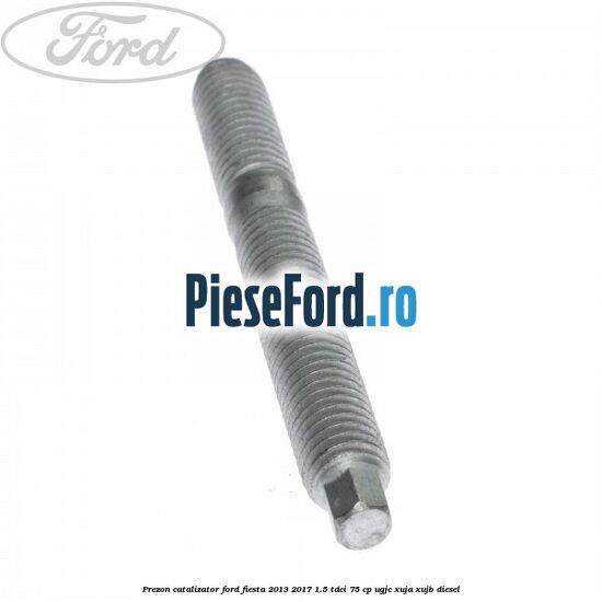 Prezon catalizator Ford Fiesta 2013-2017 1.5 TDCi 75 cp UGJC, XUJA, XUJB diesel