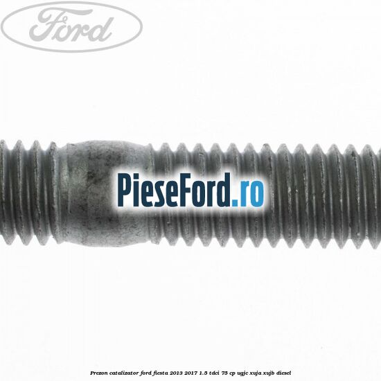 Prezon catalizator Ford Fiesta 2013-2017 1.5 TDCi 75 cp UGJC, XUJA, XUJB diesel
