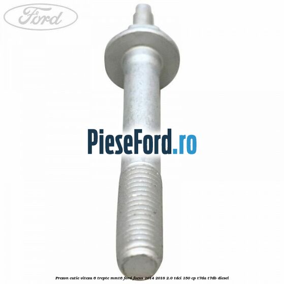 Prezon cutie viteza 6 trepte MMT6 Ford Focus 2014-2018 2.0 TDCi 150 cp T7DA, T7DB diesel