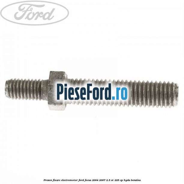 Prezon fixare electromotor Ford Focus 2004-2007 2.5 ST 225 cp Prezon fixare electromotor Ford Focus 2004-2007 2.5 ST 225 cp HYDA benzina
