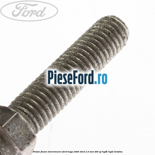Prezon fixare electromotor Ford Kuga 2008-2012 2.5 4x4 200 cp HYDB, HYDC benzina