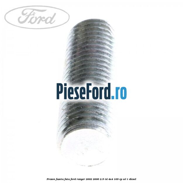 Prezon fuzeta fata Ford Ranger 2002-2006 2.5 TD 4x4 109 cp WL-T diesel