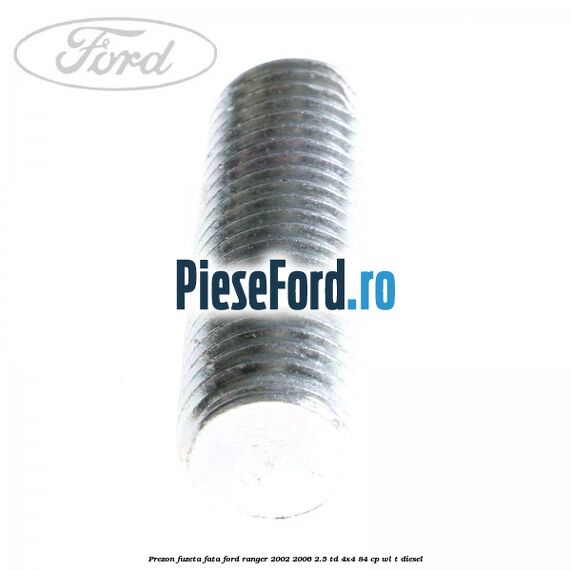 Prezon fuzeta fata Ford Ranger 2002-2006 2.5 TD 4x4 84 cp WL-T diesel