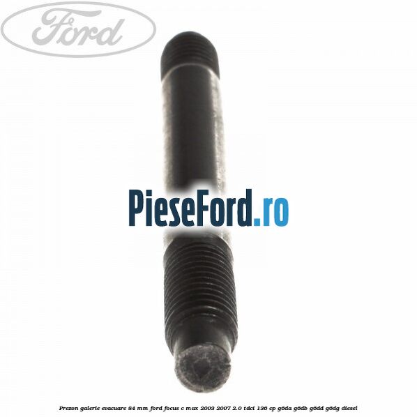 Prezon galerie evacuare 84 mm Ford Focus C-Max 2003-2007 2.0 TDCi 136 cp G6DA, G6DB, G6DD, G6DG diesel