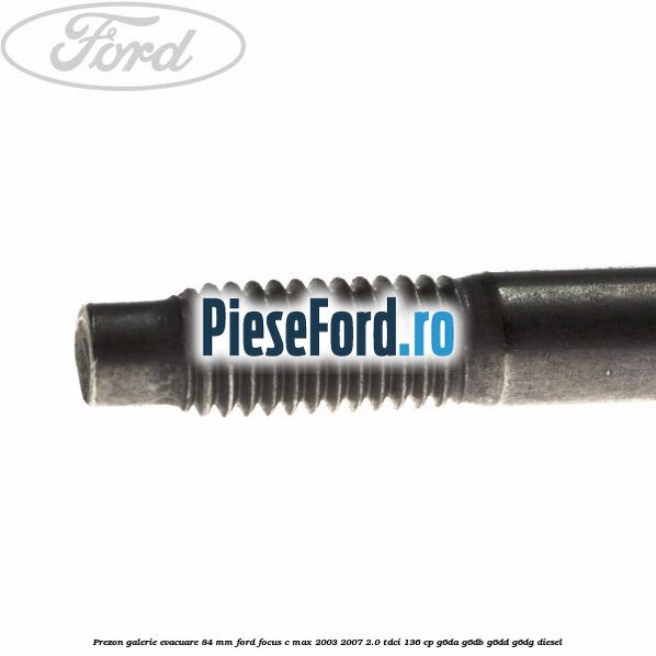 Prezon galerie evacuare 84 mm Ford Focus C-Max 2003-2007 2.0 TDCi 136 cp G6DA, G6DB, G6DD, G6DG diesel