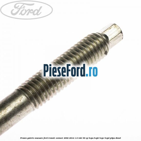 Prezon galerie evacuare Ford Transit Connect 2002-2014 1.8 TDCi 90 cp Prezon galerie evacuare Ford Transit Connect 2002-2014 1.8 TDCi 90 cp HCPA, HCPB, HCPC, HCPD, P9PA diesel