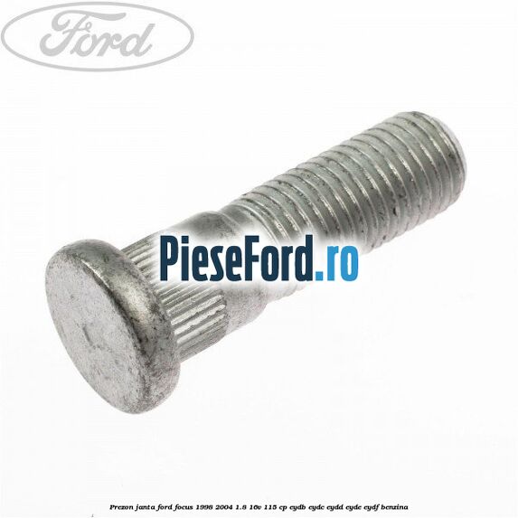 Prezon janta Ford Focus 1998-2004 1.8 16V 115 cp EYDB, EYDC, EYDD, EYDE, EYDF benzina