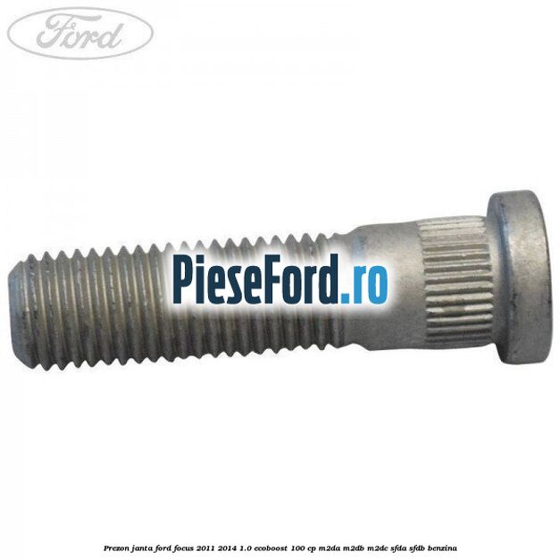 Prezon janta Ford Focus 2011-2014 1.0 EcoBoost 100 cp Prezon janta Ford Focus 2011-2014 1.0 EcoBoost 100 cp M2DA, M2DB, M2DC, SFDA, SFDB benzina