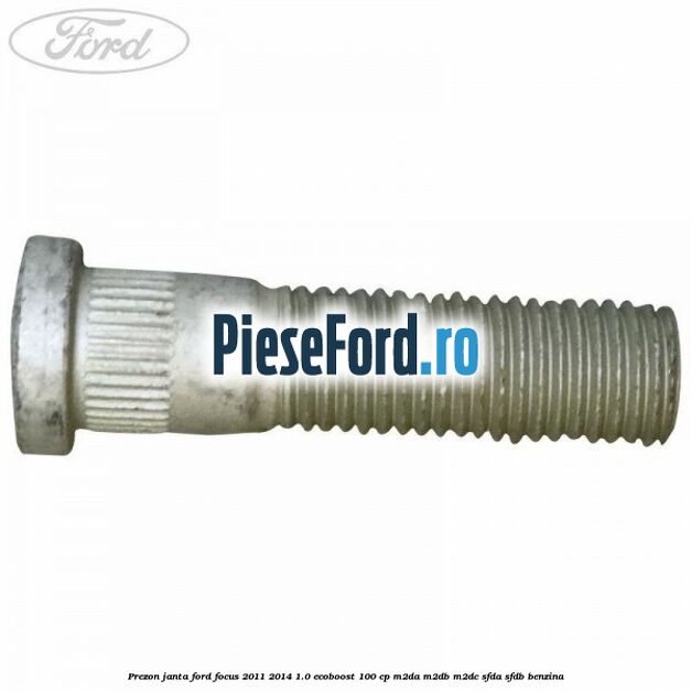 Prezon janta Ford Focus 2011-2014 1.0 EcoBoost 100 cp Prezon janta Ford Focus 2011-2014 1.0 EcoBoost 100 cp M2DA, M2DB, M2DC, SFDA, SFDB benzina
