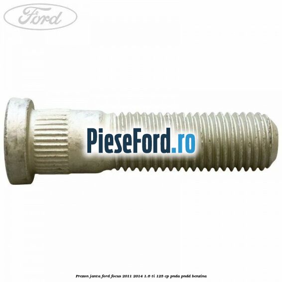 Prezon janta Ford Focus 2011-2014 1.6 Ti 125 cp PNDA, PNDD benzina