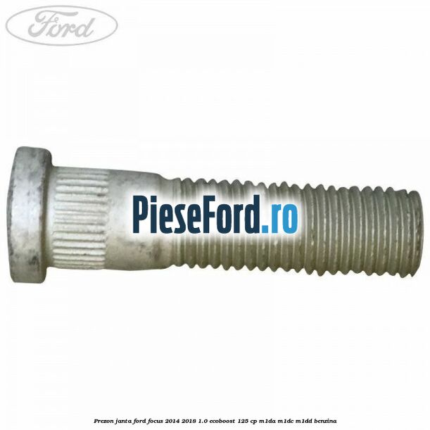 Prezon janta Ford Focus 2014-2018 1.0 EcoBoost 125 cp M1DA, M1DC, M1DD benzina