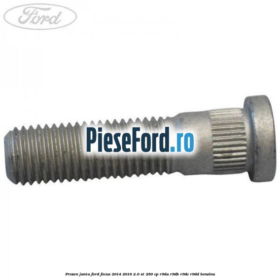 Prezon janta Ford Focus 2014-2018 2.0 ST 250 cp R9DA, R9DB, R9DC, R9DD benzina