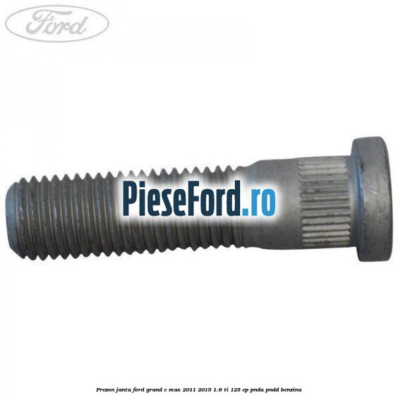 Prezon janta Ford Grand C-Max 2011-2015 1.6 Ti 125 cp PNDA, PNDD benzina