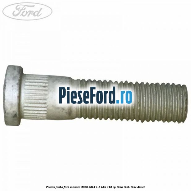 Prezon janta Ford Mondeo 2008-2014 1.6 TDCi 115 cp T1BA, T1BB, T1BC diesel