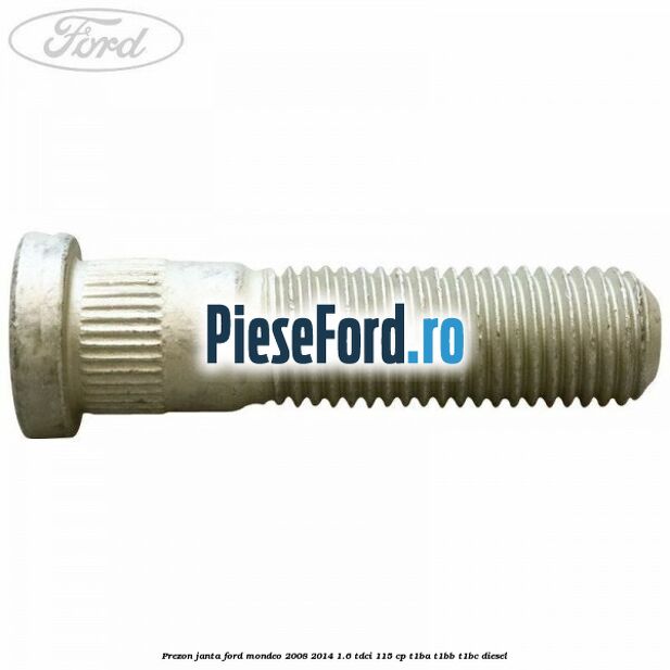 Prezon janta Ford Mondeo 2008-2014 1.6 TDCi 115 cp T1BA, T1BB, T1BC diesel