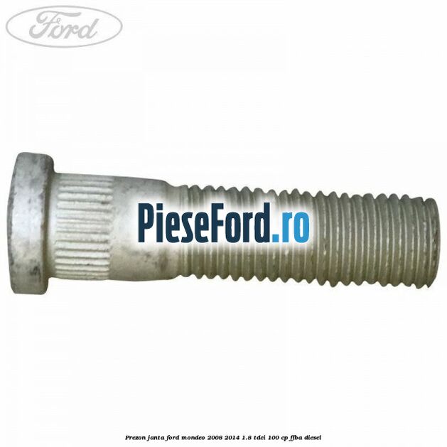 Prezon janta Ford Mondeo 2008-2014 1.8 TDCi 100 cp Prezon janta Ford Mondeo 2008-2014 1.8 TDCi 100 cp FFBA diesel