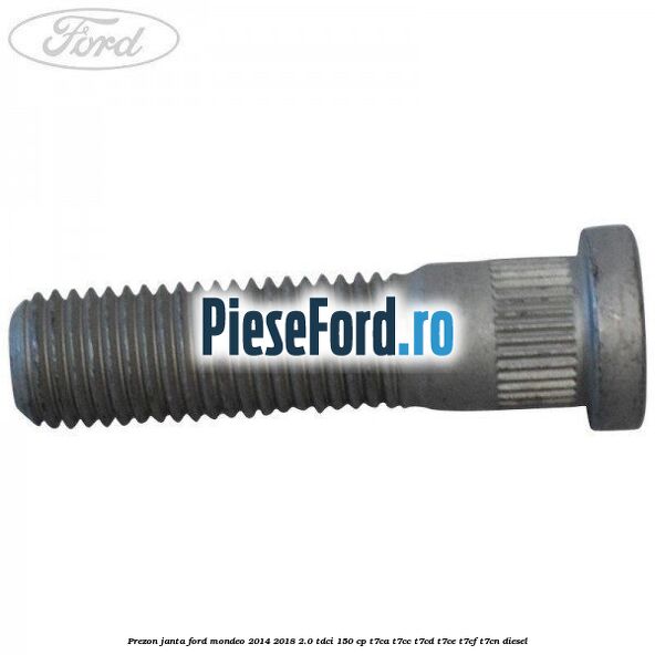 Prezon janta Ford Mondeo 2014-2018 2.0 TDCi 150 cp Prezon janta Ford Mondeo 2014-2018 2.0 TDCi 150 cp T7CA, T7CC, T7CD, T7CE, T7CF, T7CN diesel