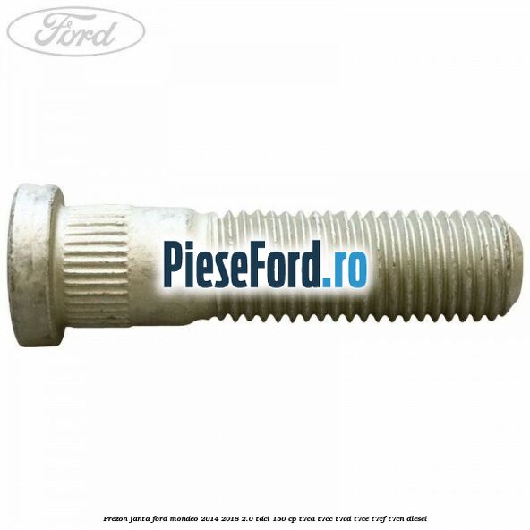 Prezon janta Ford Mondeo 2014-2018 2.0 TDCi 150 cp Prezon janta Ford Mondeo 2014-2018 2.0 TDCi 150 cp T7CA, T7CC, T7CD, T7CE, T7CF, T7CN diesel