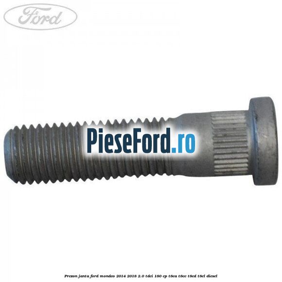 Prezon janta Ford Mondeo 2014-2018 2.0 TDCi 180 cp T8CA, T8CC, T8CD, T8CL diesel