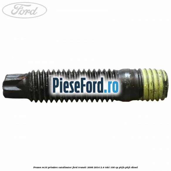 Prezon M10 prindere catalizator Ford Transit 2006-2014 2.4 TDCi 100 cp PHFA, PHFC diesel