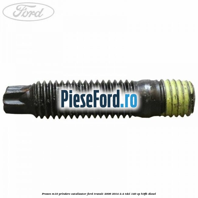 Prezon M10 prindere catalizator Ford Transit 2006-2014 2.4 TDCi 140 cp H9FB diesel