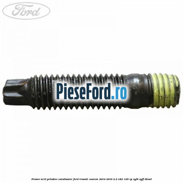 Prezon M10 prindere catalizator Ford Transit Custom 2014-2018 2.2 TDCi 125 cp CYF4, CYFF diesel