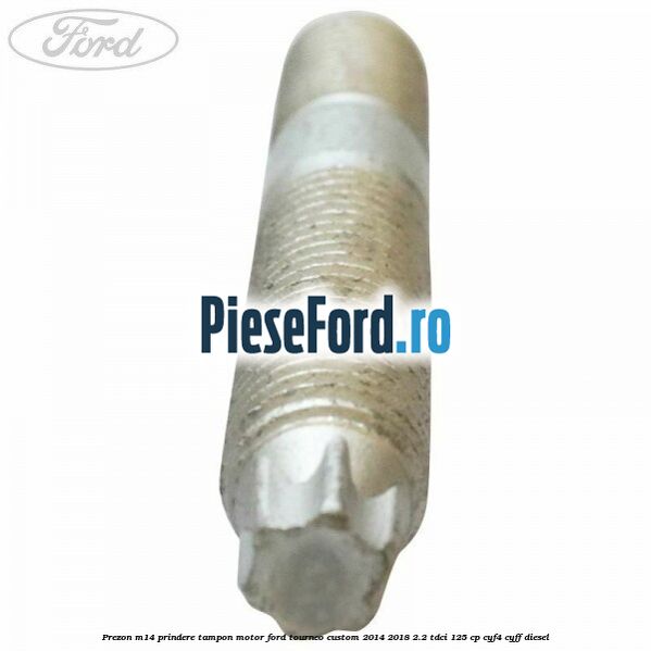 Prezon M14 prindere tampon motor Ford Tourneo Custom 2014-2018 2.2 TDCi 125 cp CYF4, CYFF diesel